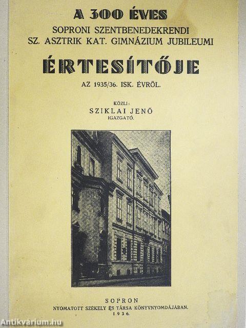 A 300 éves Soproni Szentbenedekrendi Sz. Asztrik Kat. Gimnázium jubileumi értesítője az 1935/36. isk. évről