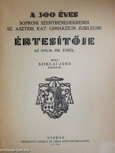 A 300 éves Soproni Szentbenedekrendi Sz. Asztrik Kat. Gimnázium jubileumi értesítője az 1935/36. isk. évről