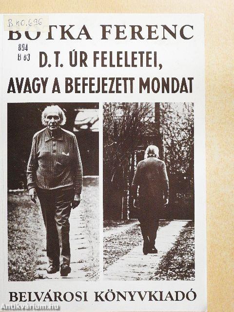 D. T. úr feleletei, avagy a befejezett mondat