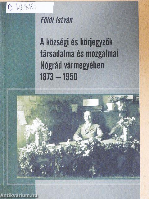 A községi és körjegyzők társadalma és mozgalmai Nógrád vármegyében 1873-1950