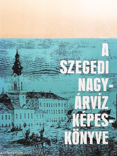 A szegedi nagyárvíz képeskönyve