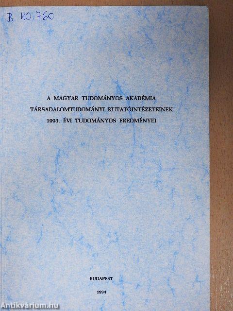 A Magyar Tudományos Akadémia Társadalomtudományi Kutatóintézeteinek 1993. évi tudományos eredményei