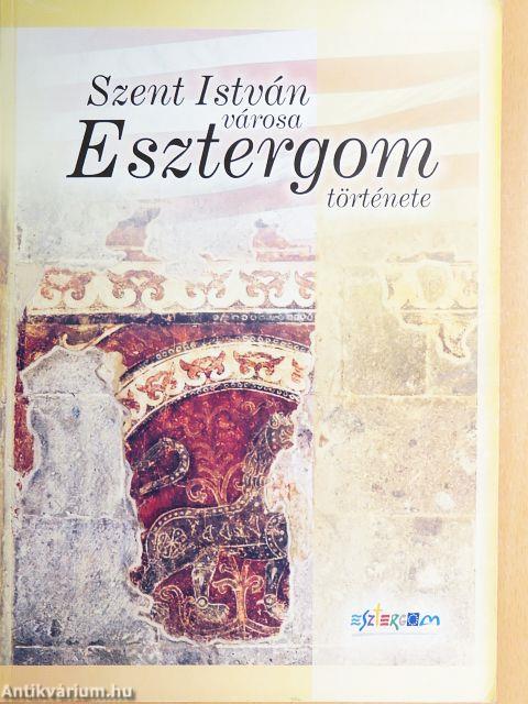 Szent István városa - Esztergom története