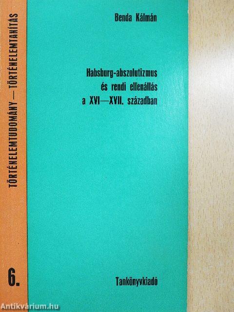 Habsburg-abszolutizmus és rendi ellenállás a XVI-XVII. században