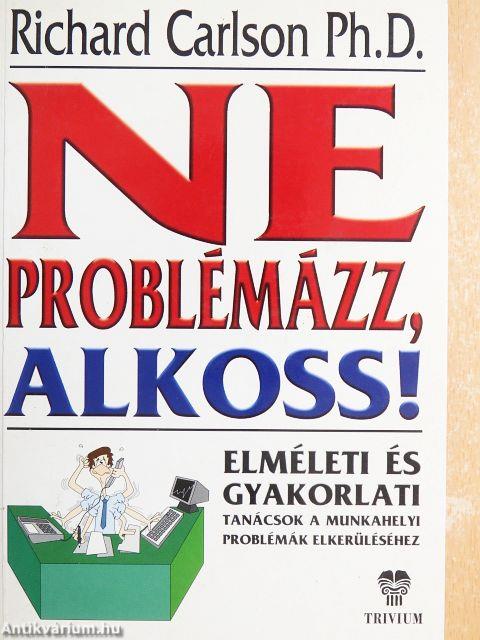 Ne problémázz! Alkoss!