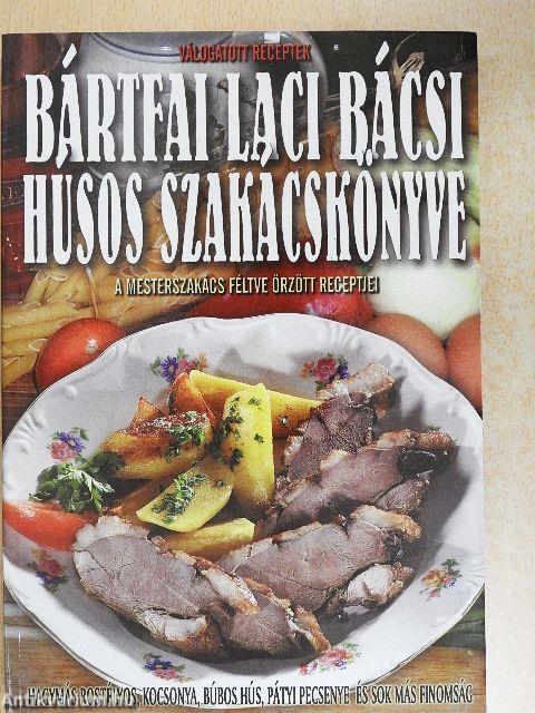 Bártfai Laci bácsi húsos szakácskönyve