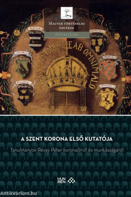 A Szent Korona első kutatója - Tanulmányok Révay Péter koronaőrről és munkásságáról