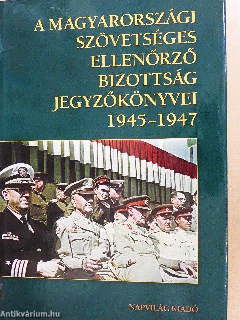 A Magyarországi Szövetséges Ellenőrző Bizottság jegyzőkönyvei 1945-1947