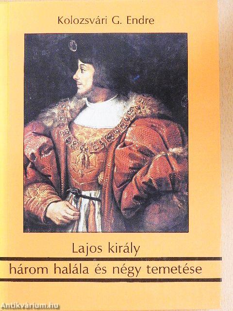 Lajos király három halála és négy temetése