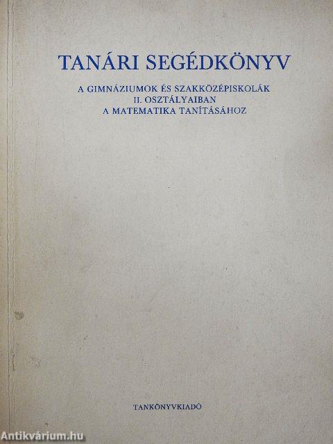 Tanári segédkönyv a gimnáziumok és szakközépiskolák II. osztályaiban a matematika tanításához