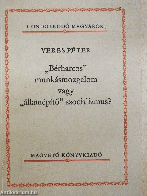 "Bérharcos" munkásmozgalom vagy "államépítő" szocializmus?