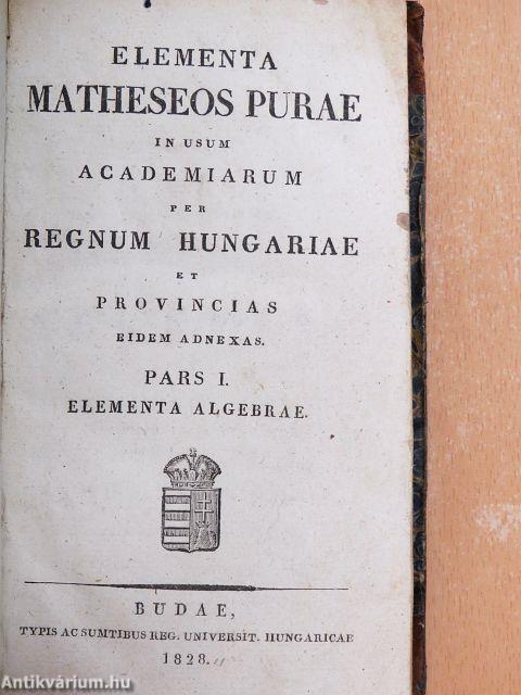 Elementa matheseos purae in usum academiarum per regnum Hungariae et provincias eidem adnexas I.