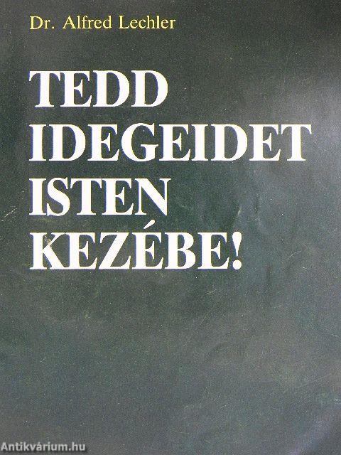 Tedd idegeidet Isten kezébe!