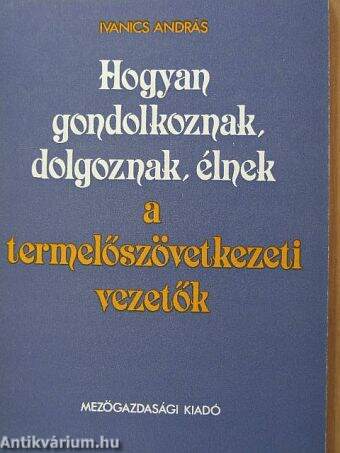 Hogyan gondolkoznak, dolgoznak, élnek a termelőszövetkezeti vezetők