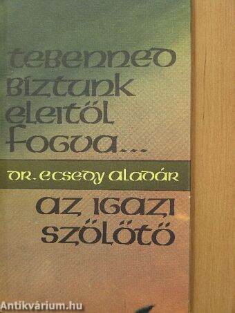 "Tebenned bíztunk eleitől fogva"/Az igazi szőlőtő