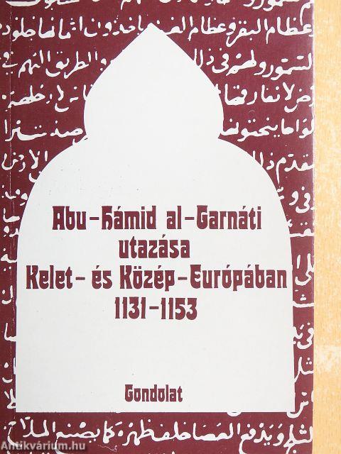 Abu-Hámid Al-Garnáti utazása Kelet-és Közép-Európában 1131-1153