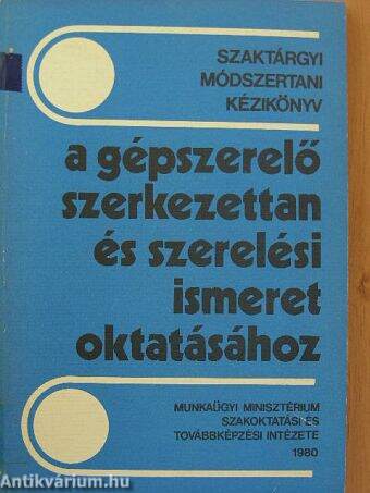 Szaktárgyi módszertani kézikönyv a gépszerelő szerkezettan és szerelési ismeret oktatásához