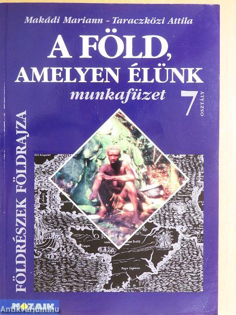 A Föld, amelyen élünk 7. - Munkafüzet