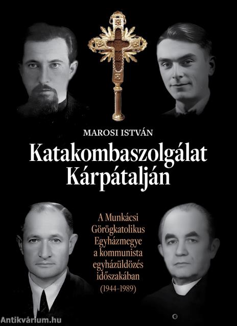 Katakombaszolgálat Kárpátalján. A Munkácsi Görögkatolikus Egyházmegye a kommunista egyházüldözés időszakában (1944-1989)