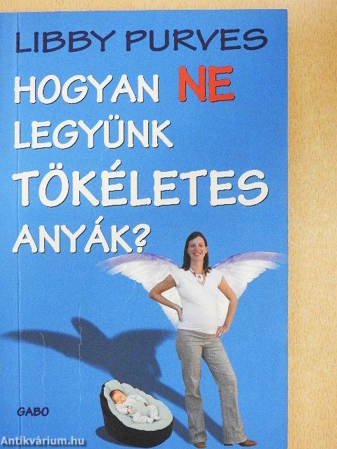 Hogyan NE legyünk TÖKÉLETES anyák?