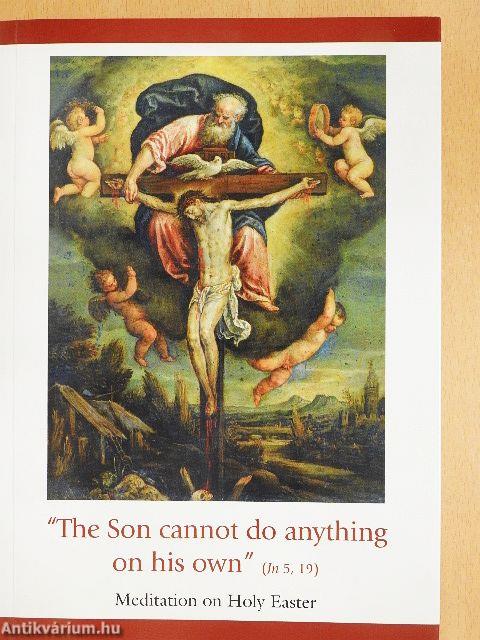 “The Son cannot do anything on his own” (Jn 5, 19)