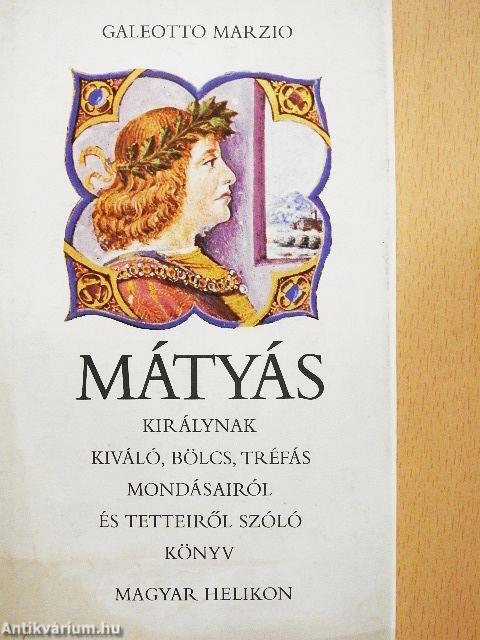 Mátyás királynak kiváló, bölcs, tréfás mondásairól és tetteiről szóló könyv