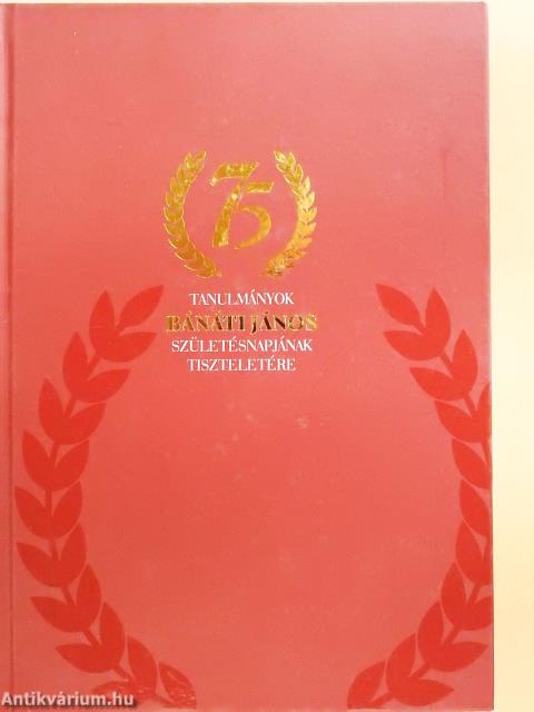 Tanulmányok Bánáti János 75. születésnapjának tiszteletére (dedikált példány)