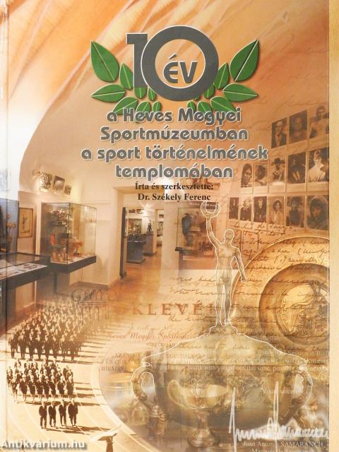 10 év a Heves Megyei Sportmúzeumban a sport történelmének templomában (dedikált példány)