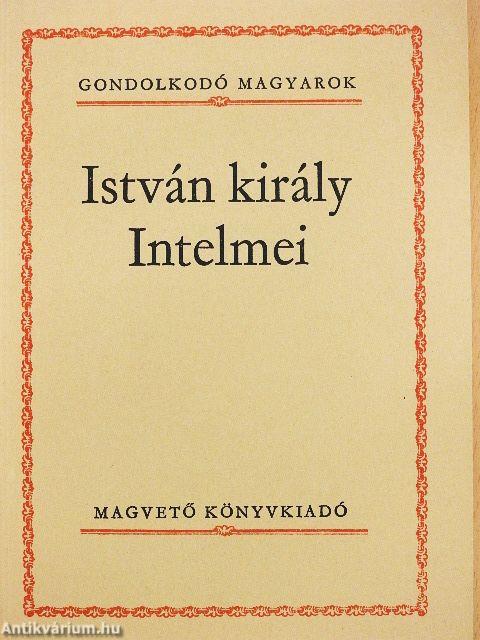 István király Intelmei