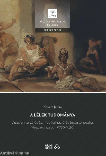 A lélek tudománya - Diszciplinarizálódás, medikalizáció és tudásterjesztés Magyarországon (1770-1830)