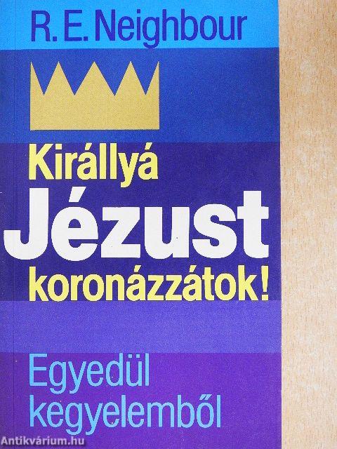 Királlyá Jézust koronázzátok!/Egyedül kegyelemből