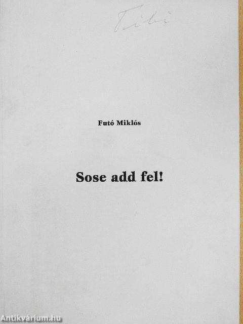 Sose add fel!