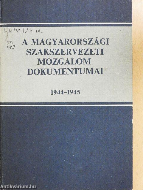 A magyarországi szakszervezeti mozgalom dokumentumai 1944-1945.