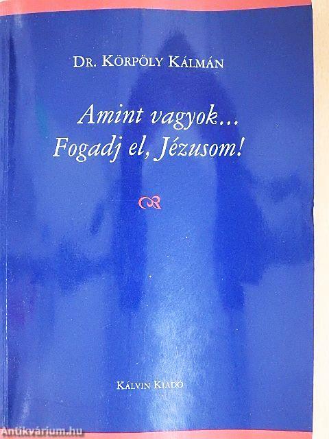 Amint vagyok... Fogadj el, Jézusom!