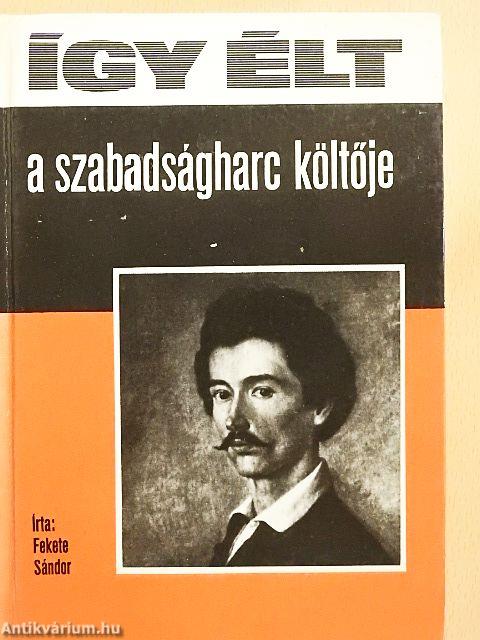 Így élt a szabadságharc költője