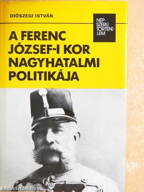 A Ferenc József-i kor nagyhatalmi politikája