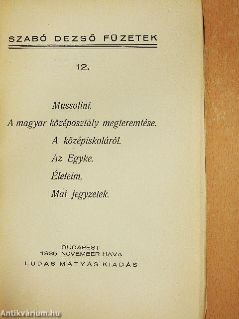 Mussolini/A magyar középosztály megteremtése/A középiskoláról/Az Egyke/Életeim/Mai jegyzetek