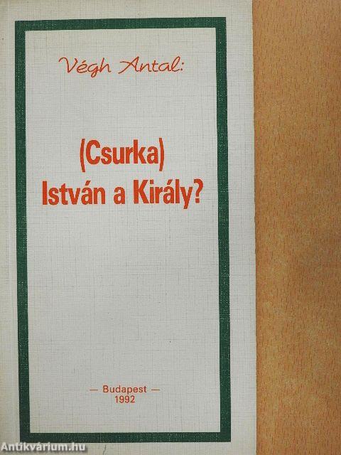 (Csurka) István a Király?