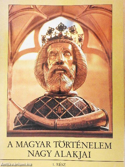 A magyar történelem nagy alakjai 1.