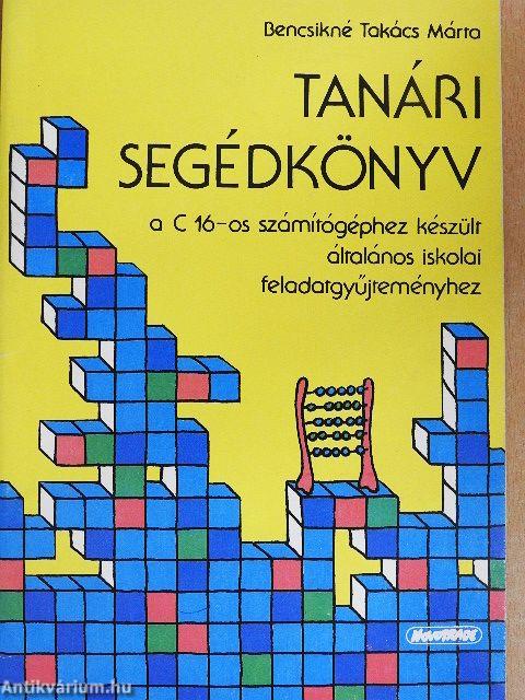 Tanári segédkönyv a C 16-os számítógéphez készült általános iskolai feladatgyűjteményhez