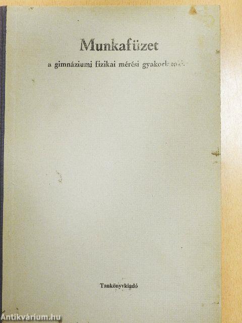 Munkafüzet a gimnáziumi fizikai mérési gyakorlatokhoz
