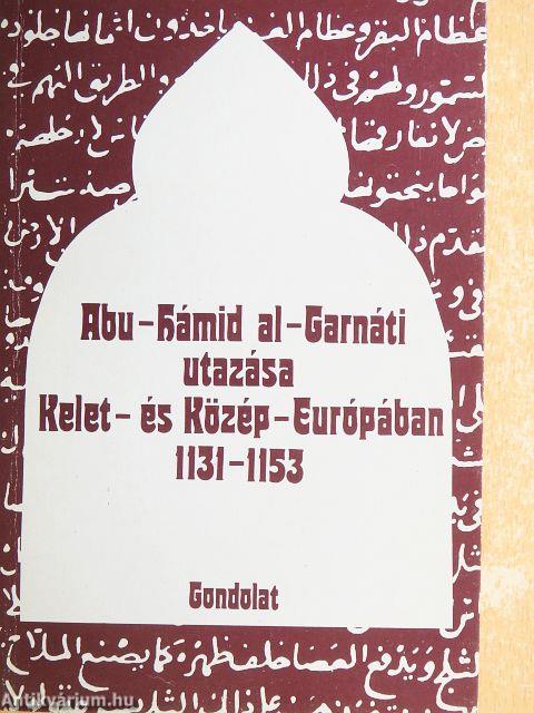 Abu-Hámid Al-Garnáti utazása Kelet-és Közép-Európában 1131-1153