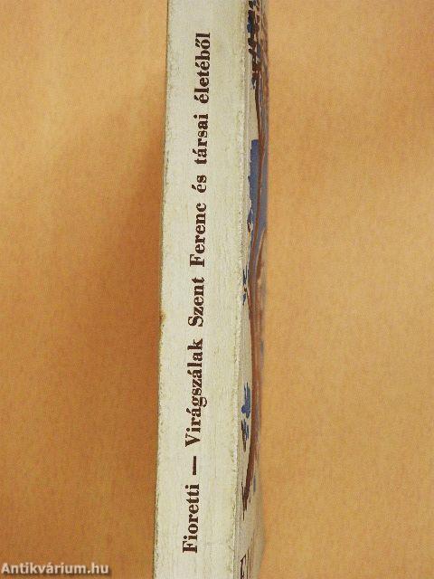 Fioretti - Virágszálak Szent Ferenc és társai életéből