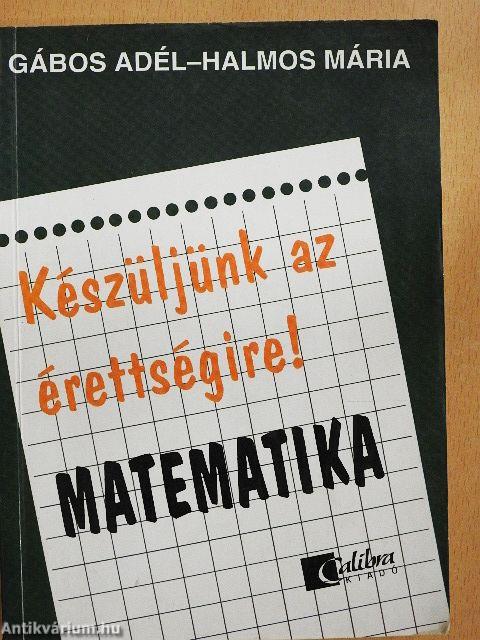 Készüljünk az érettségire! Matematika