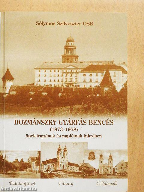 Bozmánszky Gyárfás bencés (1873-1958) önéletrajzának és naplóinak tükrében