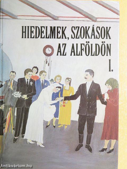 Hiedelmek, szokások az Alföldön I-III.