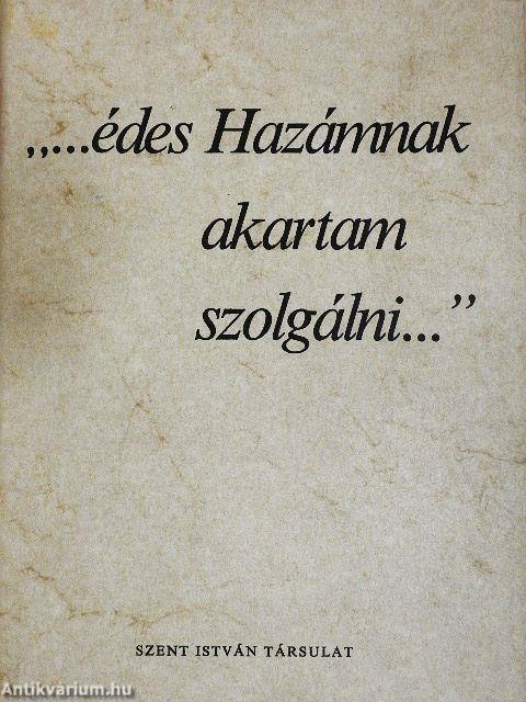 "...édes Hazámnak akartam szolgálni..."