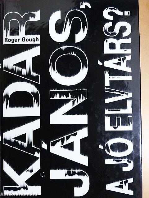 Kádár János, a jó elvtárs ?