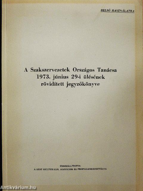 A Szakszervezetek Országos Tanácsa 1973. június 29-i ülésének rövidített jegyzőkönyve