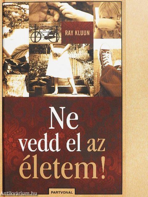 Ne vedd el az életem!